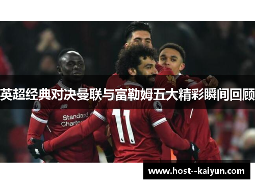 英超经典对决曼联与富勒姆五大精彩瞬间回顾 英超经典对决曼联与富勒姆五大精彩瞬间回顾