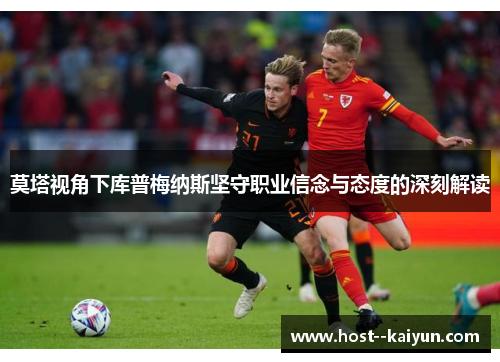 莫塔视角下库普梅纳斯坚守职业信念与态度的深刻解读 莫塔视角下库普梅纳斯坚守职业信念与态度的深刻解读