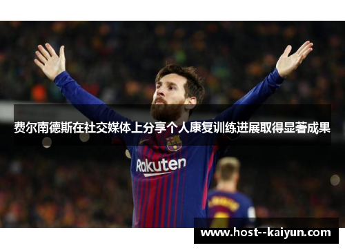 费尔南德斯在社交媒体上分享个人康复训练进展取得显著成果