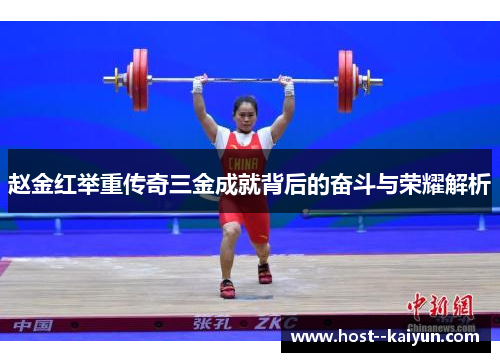赵金红举重传奇三金成就背后的奋斗与荣耀解析 赵金红举重传奇三金成就背后的奋斗与荣耀解析