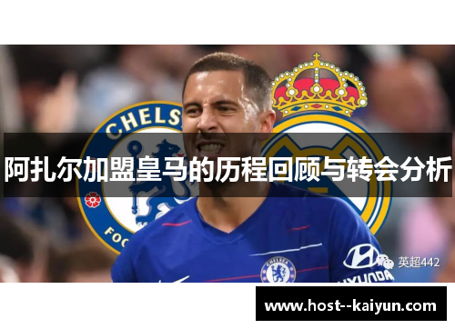 阿扎尔加盟皇马的历程回顾与转会分析