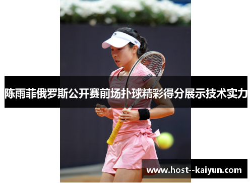 陈雨菲俄罗斯公开赛前场扑球精彩得分展示技术实力