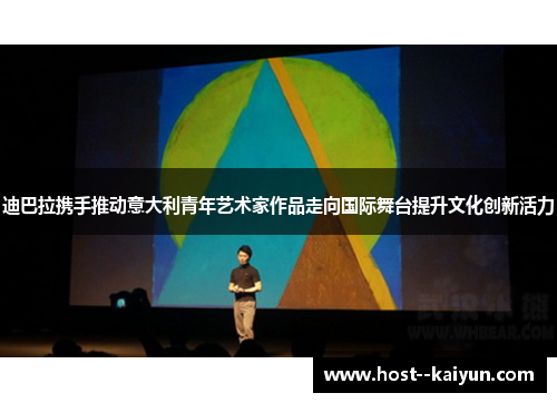 迪巴拉携手推动意大利青年艺术家作品走向国际舞台提升文化创新活力