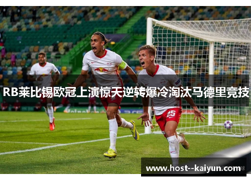 RB莱比锡欧冠上演惊天逆转爆冷淘汰马德里竞技