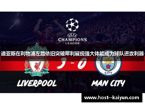 迪亚斯在利物浦左路依旧突破犀利展现强大体能成为球队进攻利器 迪亚斯在利物浦左路依旧突破犀利展现强大体能成为球队进攻利器