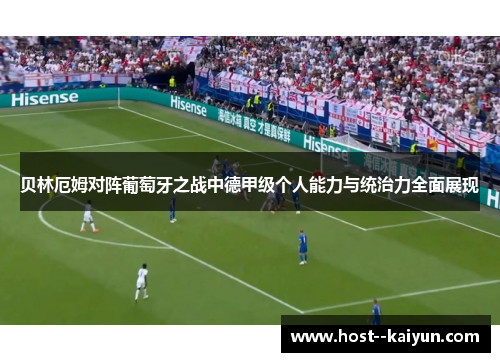 贝林厄姆对阵葡萄牙之战中德甲级个人能力与统治力全面展现